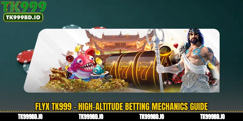 FlyX TK999 - High-Altitude Betting Mechanics Guide