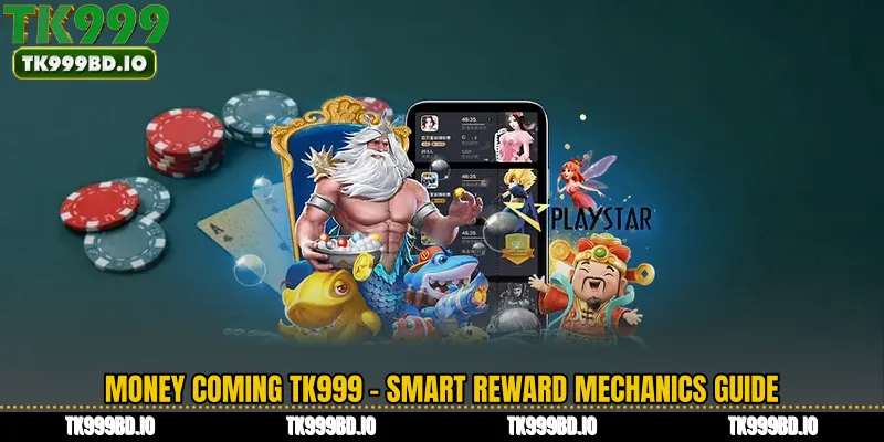Money Coming TK999 - Smart Reward Mechanics Guide