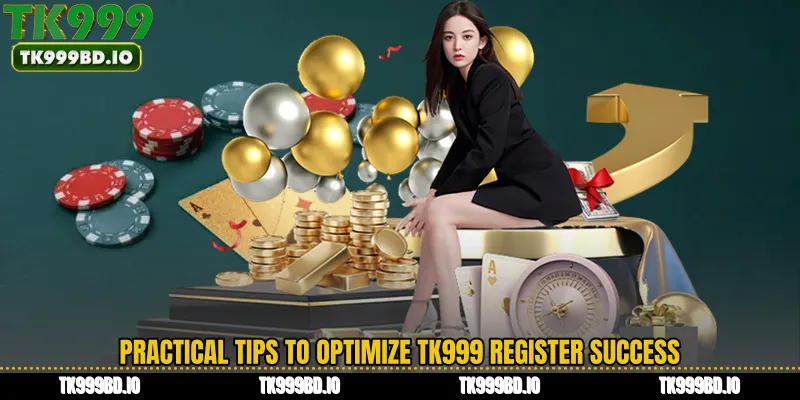 Practical Tips to Optimize TK999 Register Success