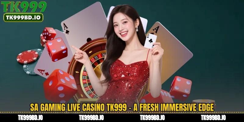 SA Gaming Live Casino TK999 - A Fresh Immersive Edge