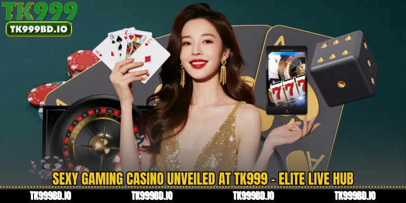 Sexy Gaming Casino Unveiled at TK999 - Elite Live Hub
