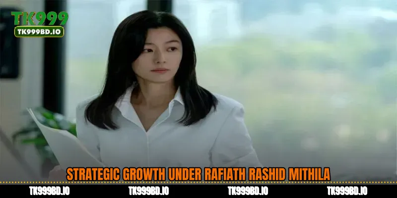 Strategic Growth Under Rafiath Rashid Mithila