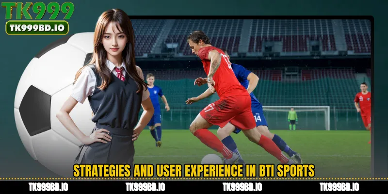 Strategies and User Experience in BTi Sports