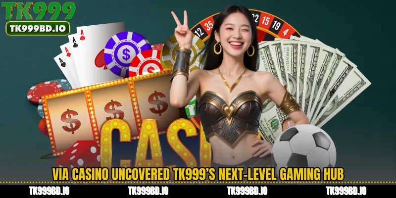 VIA Casino Uncovered TK999’s Next-Level Gaming Hub